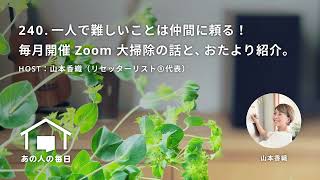 『あの人の毎日』240. 一人で難しいことは仲間に頼る！毎月開催 Zoom 大掃除の話と、おたより紹介。／ホスト：山本香織（リセッターリスト®代表）