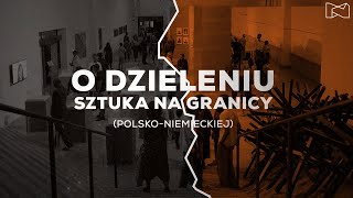 Wystawa „O dzieleniu. Sztuka na granicy (polsko-niemieckiej)…”