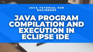 Java Tutorial for Beginners using Eclipse: Program compilation and execution