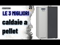 ➤ Le 3 migliori caldaie a pellet ✓