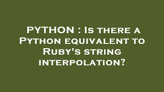 PYTHON : Is there a Python equivalent to Ruby's string interpolation?