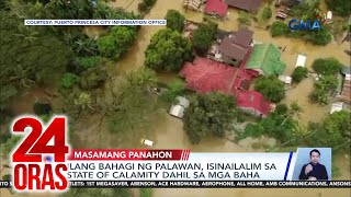 Ilang bahagi ng Palawan, isinailalim sa state of calamity dahil sa mga baha | 24 Oras