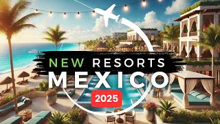 Top 5 Brand NEW All-Inclusive Resorts in Mexico 2025