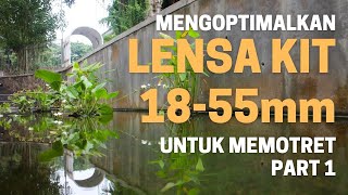 Mengoptimalkan Lensa Kit 18-55mm Untuk Memotret PART 1