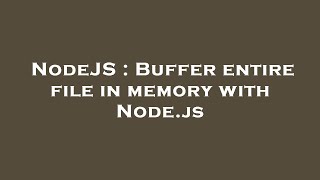 NodeJS : Buffer entire file in memory with Node.js