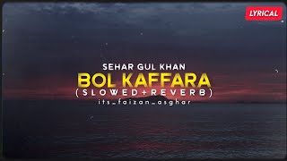Sehar Gul Khan - Bol Kaffara (Slowed+Reverb) Lyrical Video - its_faizan_asghar