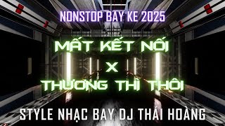 NONSTOP BAY PHÒNG 2025 - MẤT KẾT NỐI x THƯƠNG THÌ THÔI l STYLE DJ THÁI HOÀNG