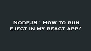 NodeJS : How to run eject in my react app?