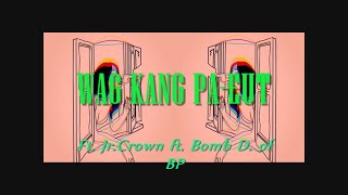 Wag Kang Pa Eut Ft Ft Jrcrown Ft Bomb D Of Bp Lyrics\