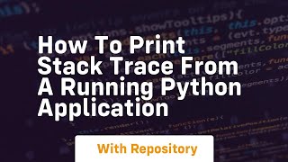 How to print stack trace from a running python application