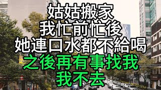 姑姑搬家，我忙前忙後她連口水都不給喝，之後再有事找我：我不去【花好月圓】