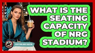 What Is The Seating Capacity Of NRG Stadium?