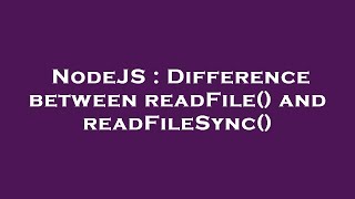 NodeJS : Difference between readFile() and readFileSync()