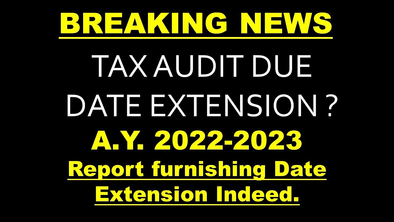 Tax Audit Due Date Extension For AY 2022-23 | Last Date Of Filing Of ...