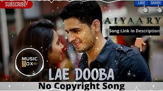Lae Dooba | No Copyright Music | Aiyaari | Sidharth Malhotra,Sunidhi Chauhan | Hindi Song |Music Box