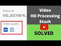 HD Processing stuck while uploading video