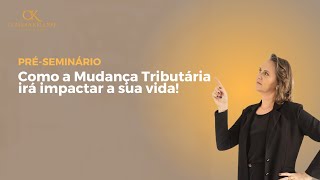 Pré-Seminário - Como a Mudança Tributária irá impactar a sua vida!