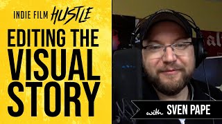 Editing the Visual Story with Sven Pape // Indie Film Hustle