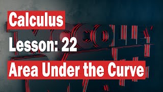 Area under the Curve: Calculus 01(Math 200-Lesson 22)