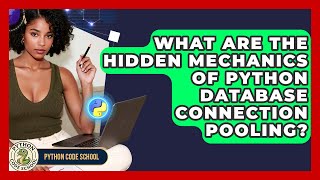 What Are The Hidden Mechanics Of Python Database Connection Pooling? - Python Code School