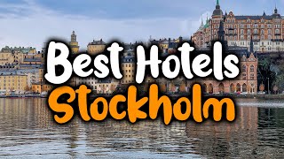 Best Hotels In Stockholm, Sweden - For Families, Couples, Work Trips, Luxury & Budget