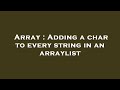 Array : Adding a char to every string in an arraylist