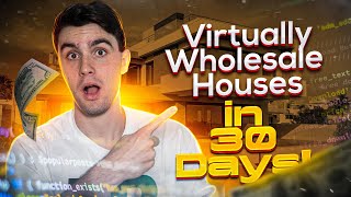 How to Virtually Wholesale Houses in under 30 Days!! (Step by Step)