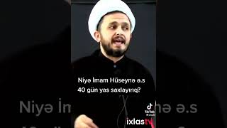 Niyə İmam Hüseynə (ə) 40 gün yas saxlayırıq?