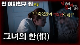 [당집귀 가정방문] 전 여자친구 집 EP.3 - 드디어 오늘 원인이 밝혀지다?! [ 공포 심령 실제 이야기 ]