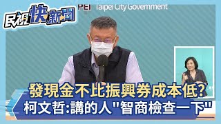 快新聞／政院稱發現金不見得比振興券成本低　柯文哲：講的人「智商檢查一下」－民視新聞