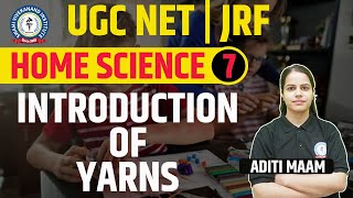 INTRODUCTION OF YARNS | HOME SCIENCE | LEC 7 | UGC NET | BY ADITI MAAM