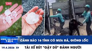 XEM NHANH 12H: Cảnh báo 16 tỉnh có mưa đá, giông lốc | Xôn xao tài xế rút gậy dũ đánh người