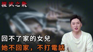 【纵欲之欢】回不了家的女儿，她不回家，不打电话｜案件解说｜中国悬案｜纪实录｜悬疑推理｜悬案｜案件调查｜真实故事｜真相