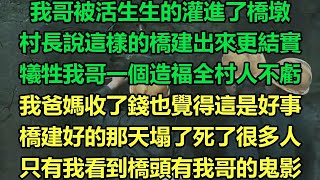 我哥被活生生的灌進了橋墩，村長說這樣的橋建出來更結實，犧牲我哥一個造福全村人不虧，我爸媽收了錢也覺得這是好事，橋建好的那天塌了死了很多人，只有我看到橋頭有我哥的鬼影#故事 #靈異故事 #情感故事