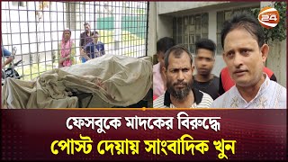 ফেসবুকে মাদকের বিরুদ্ধে পোস্ট দেয়ায় সাংবাদিক খু'ন | Journalist | Mymensingh News | Channel 24