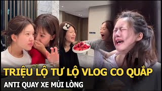 Triệu Lộ Tư lộ vlog co quắp, anti quay xe mủi lòng