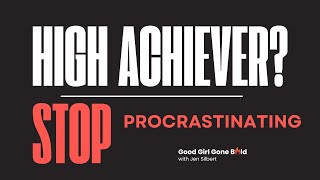 High Achiever? The Real Reason You’re Still Procrastinating