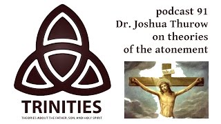 Dr. Joshua Thurow on theories of the atonement - trinities 091