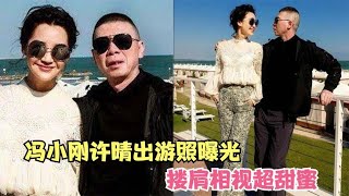 冯小刚许晴出游照曝光，搂肩相视超甜蜜，两人曾被曝出假戏真做！