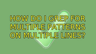 How do I grep for multiple patterns on multiple lines? (2 Solutions!!)