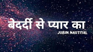 Jubin Nautiyal - Bedardi Se Pyaar Ka (Hindi Lyrics)