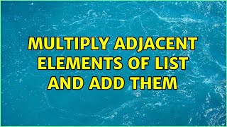 Multiply adjacent elements of list and add them (6 Solutions!!)