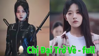 Chị Đại Trở Về full tập | Bước Chân Lộng Lẫy full trọn bộ Đại Tiểu Thư Trở Về full review phim