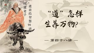 《道德經》智慧70講 第四十八講 「道」怎樣生養萬物?  #道德经 #哲学 #老子