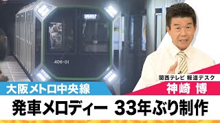 33年ぶり！「発車メロディー」を大阪メトロで制作へ　個性あふれる「発車メロディー」皆さんはどこの駅が好きですか？　万博【関西テレビ 神崎デスクの「これホンマ言いたかってん」2023/9/1】