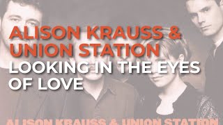 Alison Krauss & Union Station - Looking In The Eyes Of Love (Official Audio)