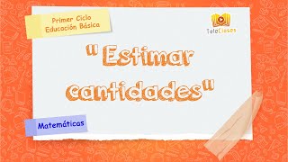 2º BÁSICO/MATEMÁTICAS - Estimar cantidades