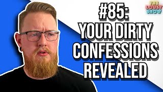 #85: Your Dirty Confessions Revealed