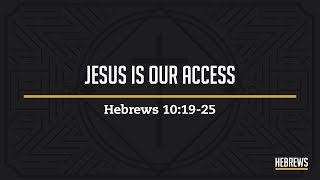 Hebrews 10:19-25 Jesus is Our Access