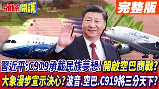 【頭條開講上集】中國開始十年磨一劍!習近平:C919承載民族夢想!對世界開啟空巴商戰?大象漫步宣示決心?總有一天波音空巴C919三分天下!20221004 @頭條開講HeadlinesTalk